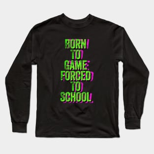 Born to Game Forced to School Long Sleeve T-Shirt